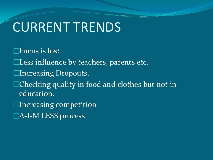 CURRENT TRENDS �Focus is lost �Less influence by teachers, parents etc. �Increasing Dropouts. �Checking