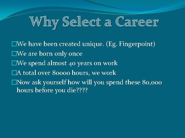 Why Select a Career �We have been created unique. (Eg. Fingerpoint) �We are born