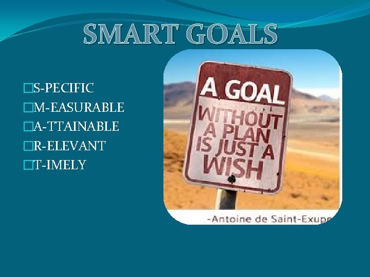 SMART GOALS �S-PECIFIC �M-EASURABLE �A-TTAINABLE �R-ELEVANT �T-IMELY 