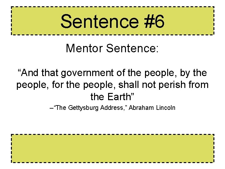 Sentence #6 Mentor Sentence: “And that government of the people, by the people, for Sentence #6 Mentor Sentence: “And that government of the people, by the people, for
