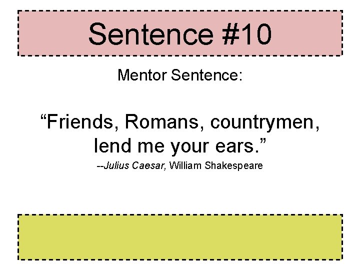 Sentence #10 Mentor Sentence: “Friends, Romans, countrymen, lend me your ears. ” --Julius Caesar, Sentence #10 Mentor Sentence: “Friends, Romans, countrymen, lend me your ears. ” --Julius Caesar,
