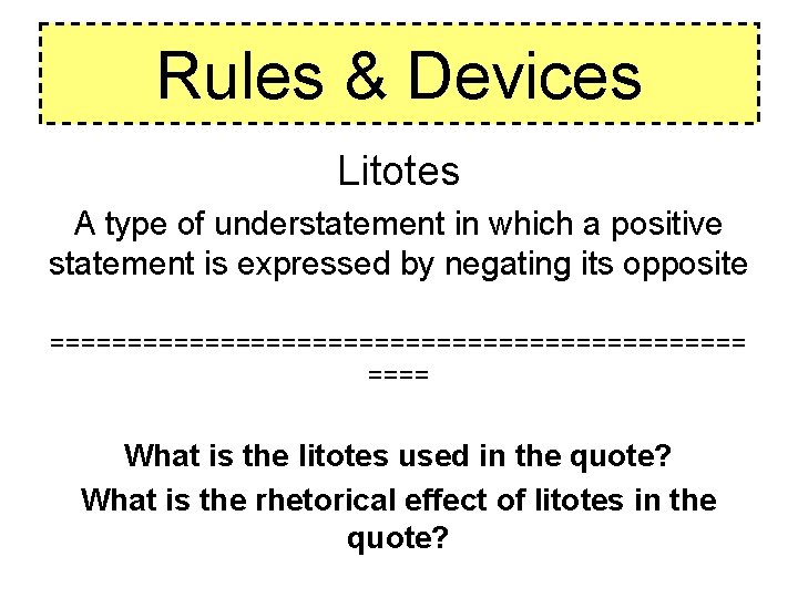 Rules & Devices Litotes A type of understatement in which a positive statement is Rules & Devices Litotes A type of understatement in which a positive statement is