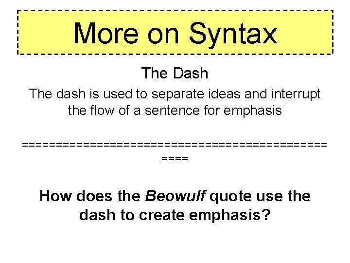 More on Syntax The Dash The dash is used to separate ideas and interrupt More on Syntax The Dash The dash is used to separate ideas and interrupt