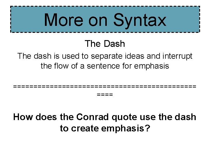 More on Syntax The Dash The dash is used to separate ideas and interrupt More on Syntax The Dash The dash is used to separate ideas and interrupt