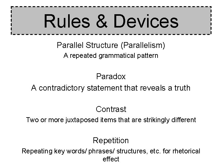 Rules & Devices Parallel Structure (Parallelism) A repeated grammatical pattern Paradox A contradictory statement Rules & Devices Parallel Structure (Parallelism) A repeated grammatical pattern Paradox A contradictory statement