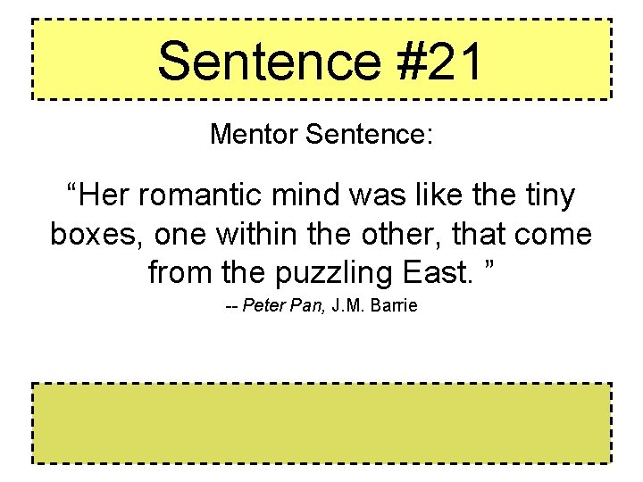 Sentence #21 Mentor Sentence: “Her romantic mind was like the tiny boxes, one within Sentence #21 Mentor Sentence: “Her romantic mind was like the tiny boxes, one within