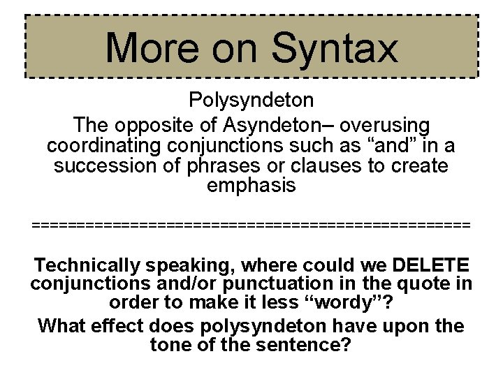 More on Syntax Polysyndeton The opposite of Asyndeton– overusing coordinating conjunctions such as “and” More on Syntax Polysyndeton The opposite of Asyndeton– overusing coordinating conjunctions such as “and”