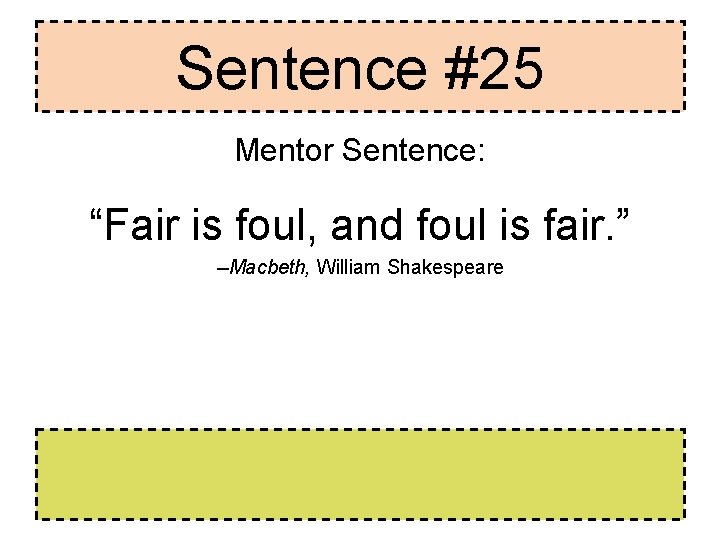 Sentence #25 Mentor Sentence: “Fair is foul, and foul is fair. ” --Macbeth, William Sentence #25 Mentor Sentence: “Fair is foul, and foul is fair. ” --Macbeth, William