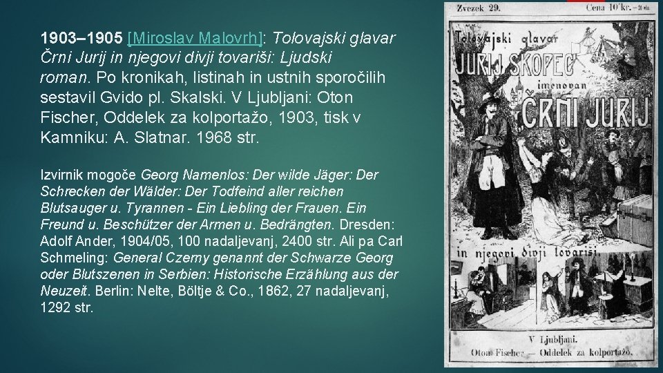 1903– 1905 [Miroslav Malovrh]: Tolovajski glavar Črni Jurij in njegovi divji tovariši: Ljudski roman.