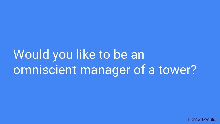 Would you like to be an omniscient manager of a tower? I know I Would you like to be an omniscient manager of a tower? I know I