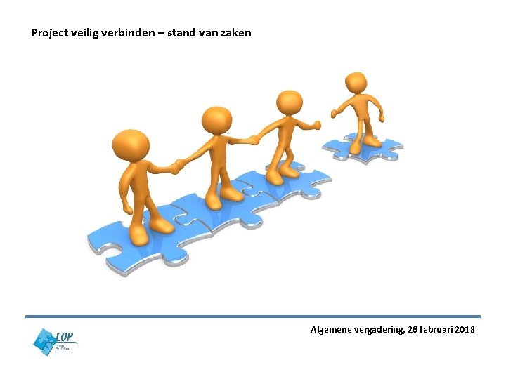 Project veilig verbinden – stand van zaken Algemene vergadering, 26 februari 2018 