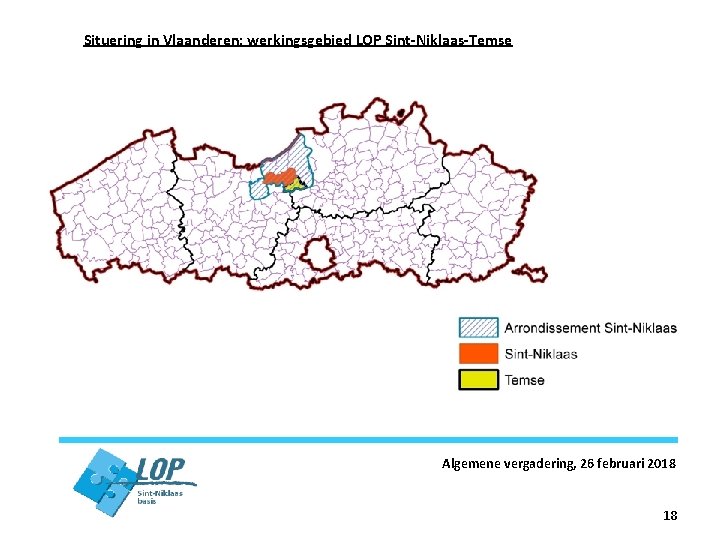 Situering in Vlaanderen: werkingsgebied LOP Sint-Niklaas-Temse Algemene vergadering, 26 februari 2018 18 