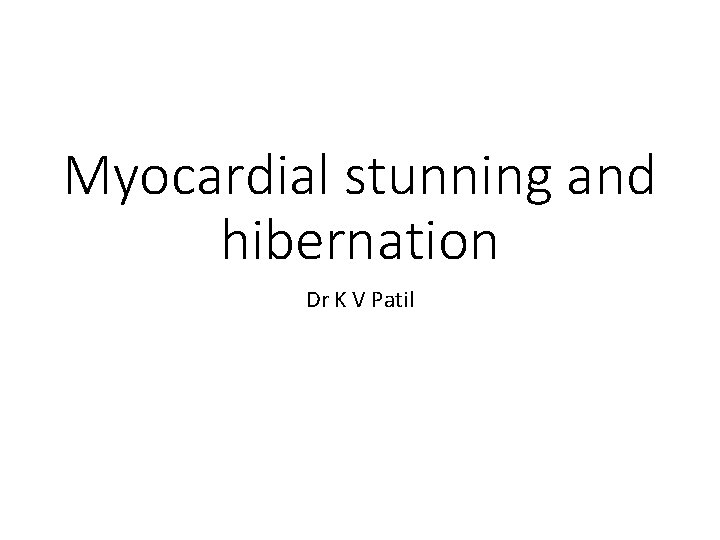 Myocardial stunning and hibernation Dr K V Patil 