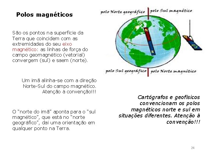 Polos magnéticos São os pontos na superfície da Terra que coincidem com as extremidades