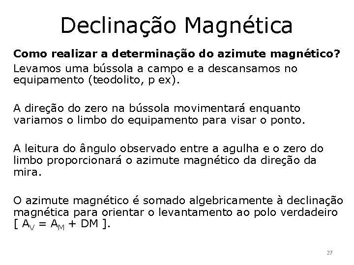 Declinação Magnética Como realizar a determinação do azimute magnético? Levamos uma bússola a campo