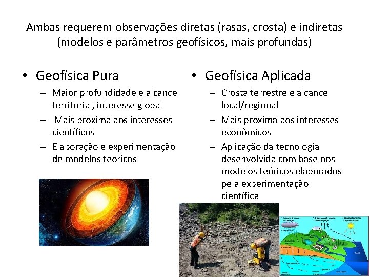 Ambas requerem observações diretas (rasas, crosta) e indiretas (modelos e parâmetros geofísicos, mais profundas)