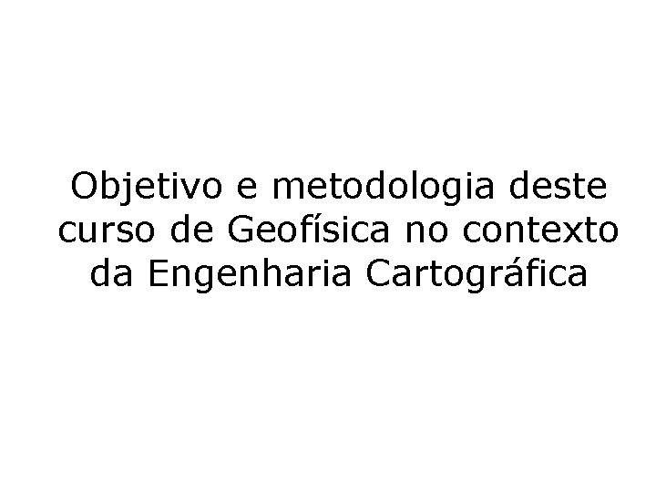 Objetivo e metodologia deste curso de Geofísica no contexto da Engenharia Cartográfica 