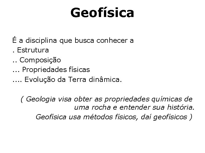 Geofísica É a disciplina que busca conhecer a. Estrutura. . Composição. . . Propriedades