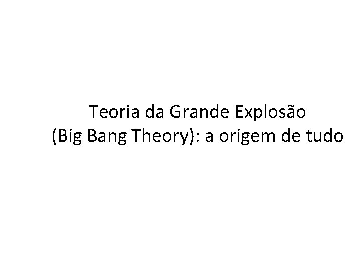 Teoria da Grande Explosão (Big Bang Theory): a origem de tudo 