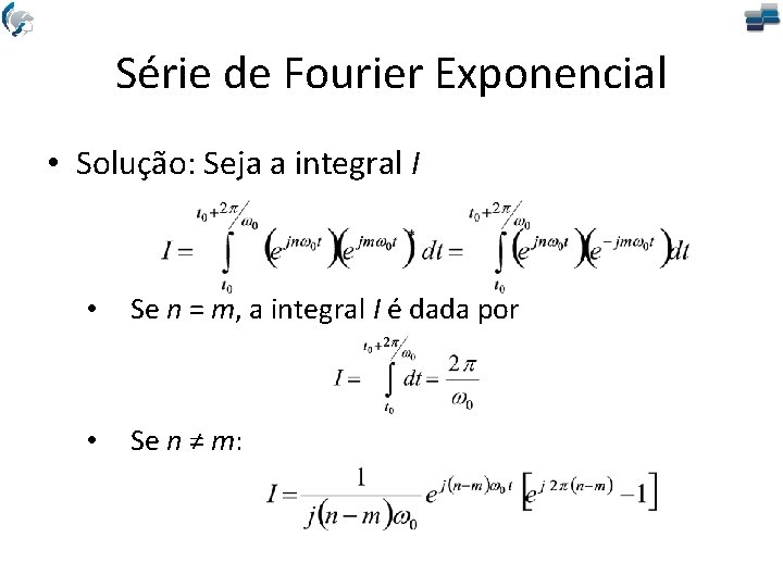 Série de Fourier Exponencial • Solução: Seja a integral I • Se n =