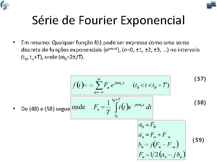 Série de Fourier Exponencial • Em resumo: Qualquer função f(t) pode ser expressa como