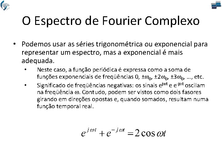 O Espectro de Fourier Complexo • Podemos usar as séries trigonométrica ou exponencial para