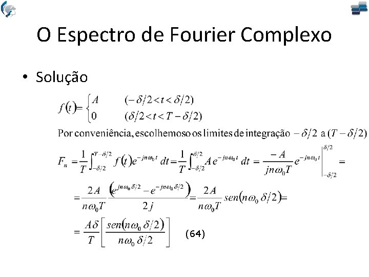 O Espectro de Fourier Complexo • Solução (64) 