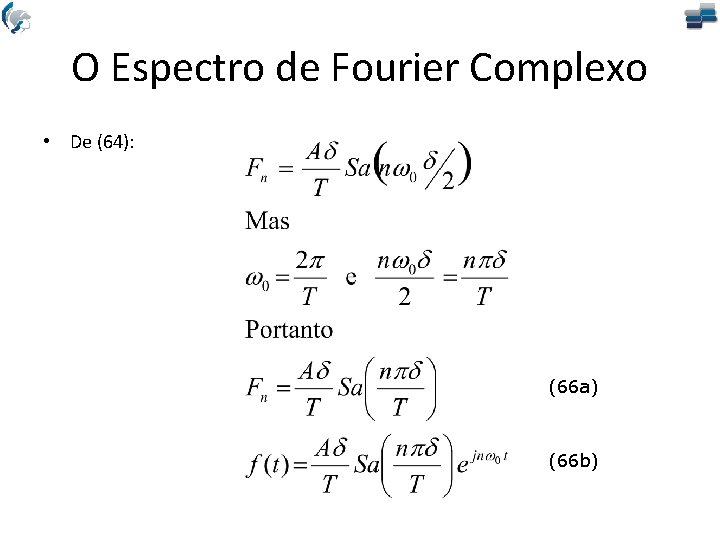 O Espectro de Fourier Complexo • De (64): (66 a) (66 b) 