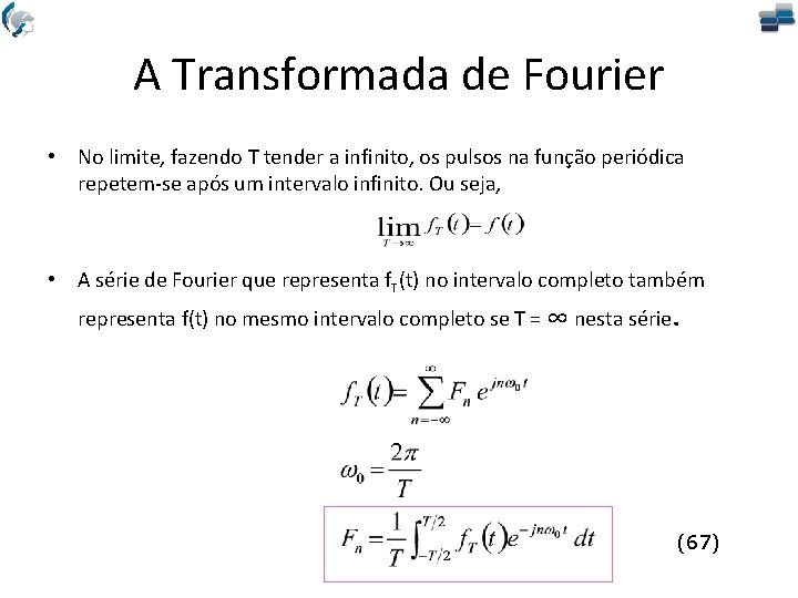A Transformada de Fourier • No limite, fazendo T tender a infinito, os pulsos