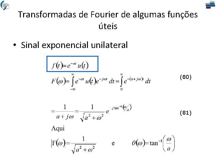 Transformadas de Fourier de algumas funções úteis • Sinal exponencial unilateral (80) (81) 