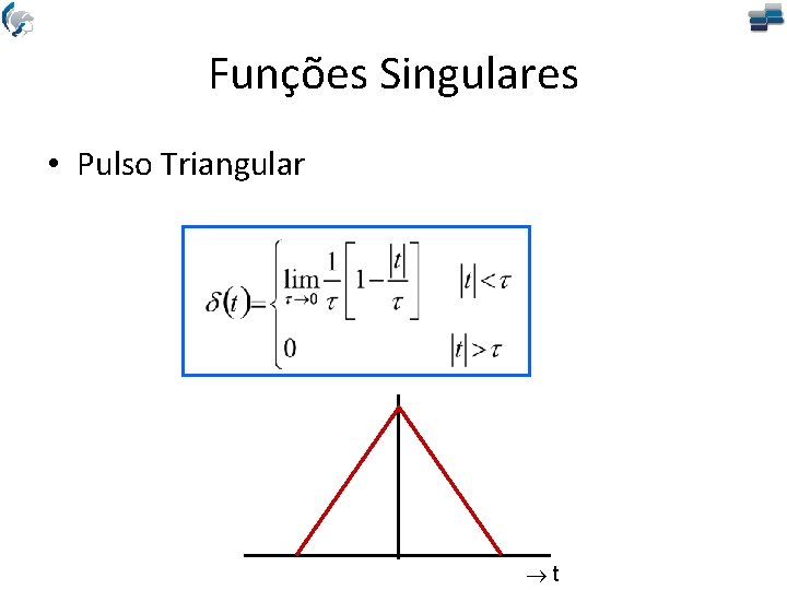 Funções Singulares • Pulso Triangular t 