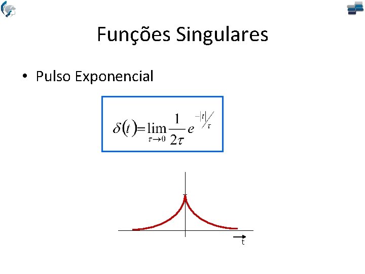 Funções Singulares • Pulso Exponencial t 