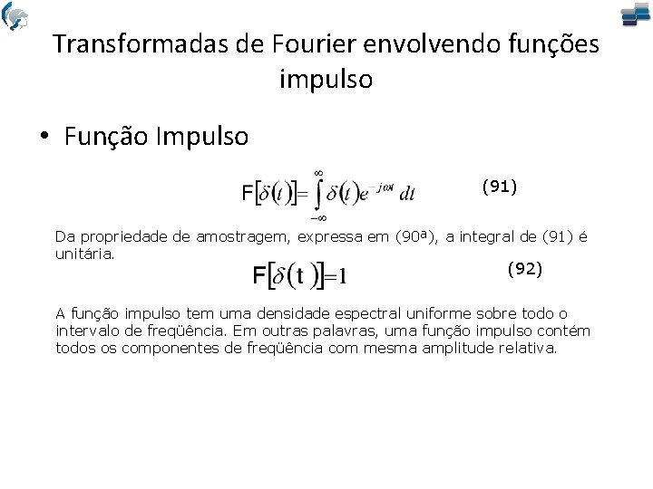 Transformadas de Fourier envolvendo funções impulso • Função Impulso (91) Da propriedade de amostragem,