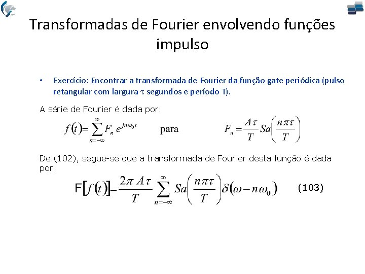 Transformadas de Fourier envolvendo funções impulso • Exercício: Encontrar a transformada de Fourier da
