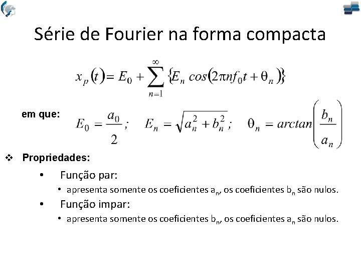 Série de Fourier na forma compacta em que: v Propriedades: • Função par: •