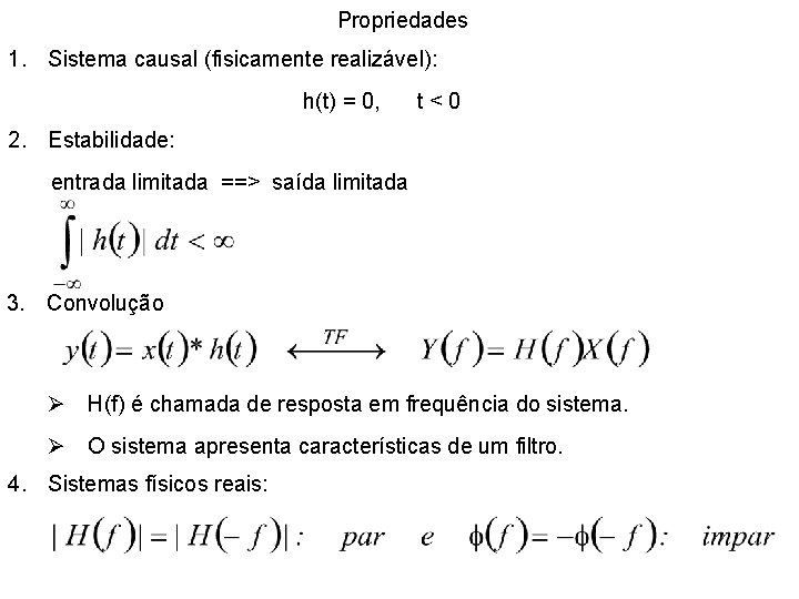 Propriedades 1. Sistema causal (fisicamente realizável): h(t) = 0, t<0 2. Estabilidade: entrada limitada