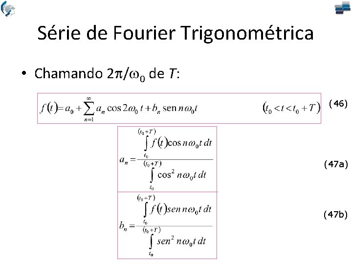 Série de Fourier Trigonométrica • Chamando 2 /w 0 de T: (46) (47 a)