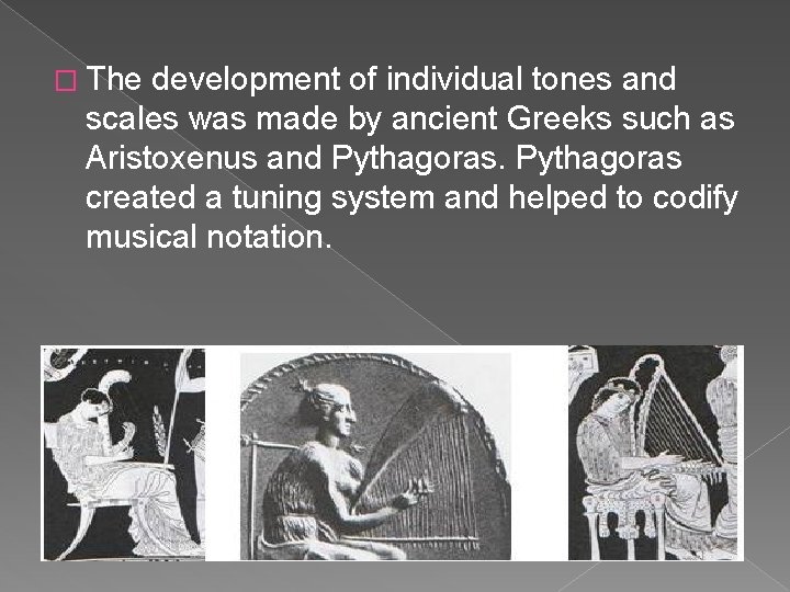 � The development of individual tones and scales was made by ancient Greeks such