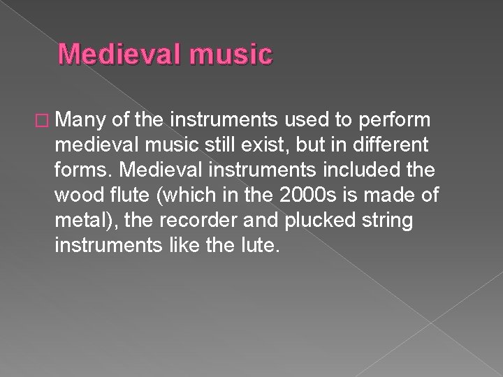 Medieval music � Many of the instruments used to perform medieval music still exist,