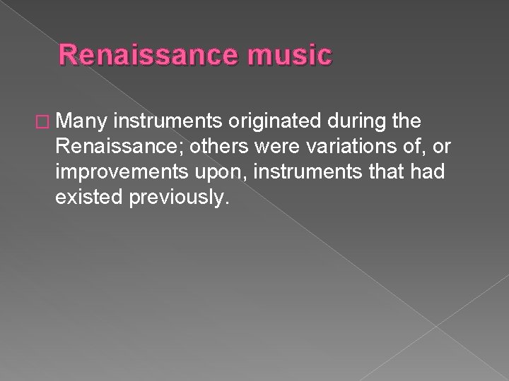 Renaissance music � Many instruments originated during the Renaissance; others were variations of, or