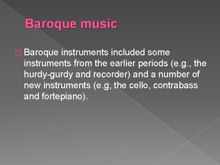 Baroque music � Baroque instruments included some instruments from the earlier periods (e. g.