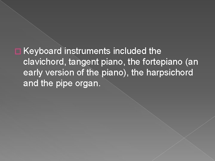 � Keyboard instruments included the clavichord, tangent piano, the fortepiano (an early version of