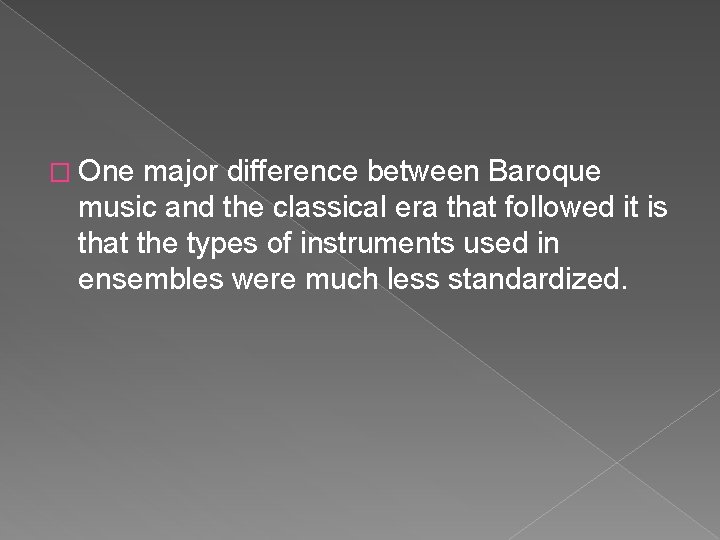 � One major difference between Baroque music and the classical era that followed it