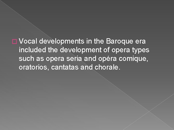 � Vocal developments in the Baroque era included the development of opera types such