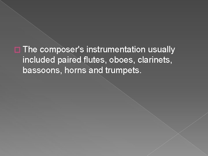 � The composer's instrumentation usually included paired flutes, oboes, clarinets, bassoons, horns and trumpets.