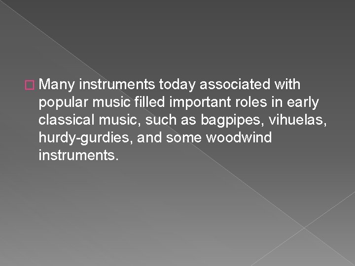 � Many instruments today associated with popular music filled important roles in early classical