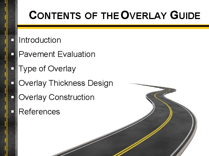 CONTENTS OF THE OVERLAY GUIDE § Introduction § Pavement Evaluation § Type of Overlay