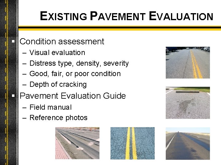 EXISTING PAVEMENT EVALUATION § Condition assessment – – Visual evaluation Distress type, density, severity