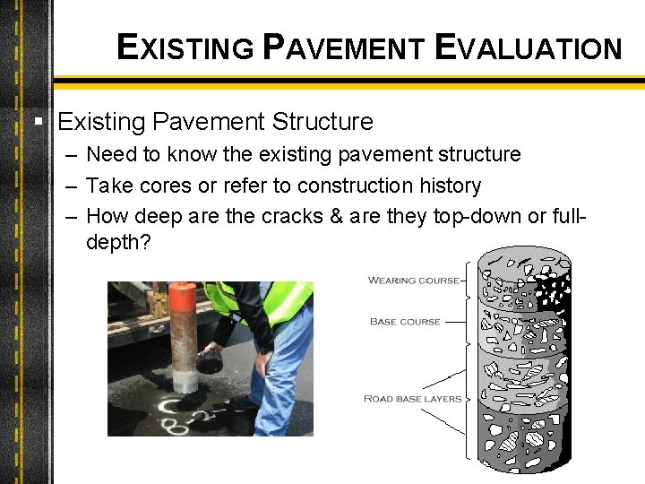 EXISTING PAVEMENT EVALUATION § Existing Pavement Structure – Need to know the existing pavement