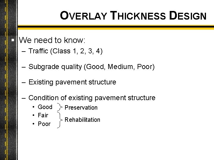 OVERLAY THICKNESS DESIGN § We need to know: – Traffic (Class 1, 2, 3,